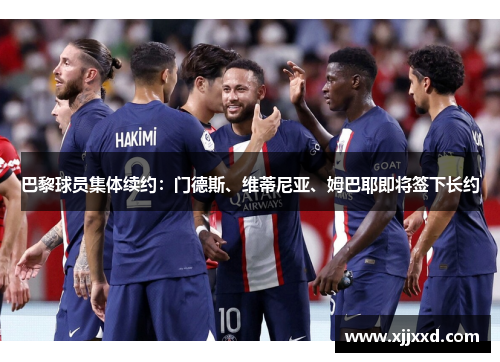 巴黎球员集体续约：门德斯、维蒂尼亚、姆巴耶即将签下长约